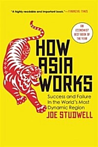 How Asia Works: Success and Failure in the Worlds Most Dynamic Region (Paperback)