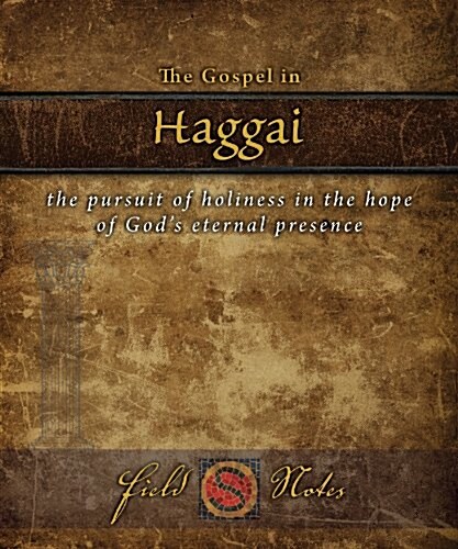 The Gospel in Haggai: The Pursuit of Holiness in the Hope of Gods Eternal Presence (Spiral)