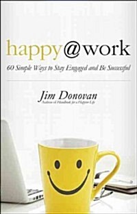 Happy @ Work: 60 Simple Ways to Stay Engaged and Be Successful (Paperback)