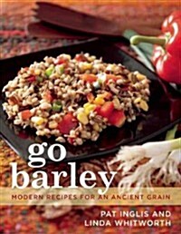Go Barley: Modern Recipes for an Ancient Grain (Paperback)