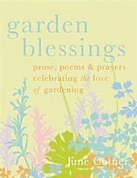 Garden Blessings: Prose, Poems and Prayers Celebrating the Love of Gardening (Hardcover)