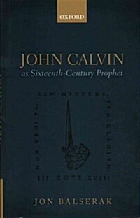 John Calvin As Sixteenth-Century Prophet (Hardcover)