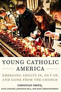 Young Catholic America: Emerging Adults In, Out Of, and Gone from the Church (Hardcover)