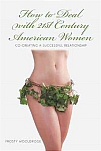 How to Deal with 21st Century American Women: Co-Creating a Successful Relationship (Paperback)