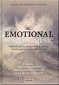 The Emotional Power of Music : Multidisciplinary Perspectives on Musical Arousal, Expression, and Social Control (Hardcover)