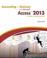 Succeeding in Business with Microsoft Access 2013: A Problem-Solving Approach (Paperback)