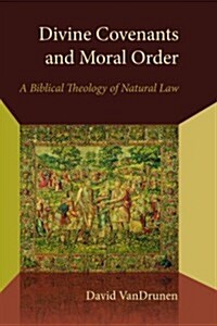 Divine Covenants and Moral Order: A Biblical Theology of Natural Law (Paperback)