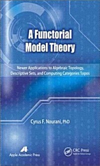 A Functorial Model Theory: Newer Applications to Algebraic Topology, Descriptive Sets, and Computing Categories Topos (Hardcover)