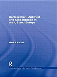 Cartelization, Antitrust and Globalization in the US and Europe (Paperback)