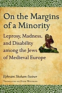 On the Margins of a Minority: Leprosy, Madness, and Disability Among the Jews of Medieval Europe (Hardcover)