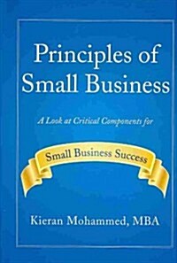 Principles of Small Business: A Look at Critical Components for Small Business Success (Hardcover)