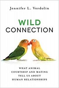 Wild Connection: What Animal Courtship and Mating Tell Us about Human Relationships (Paperback)