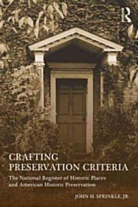 Crafting Preservation Criteria : The National Register of Historic Places and American Historic Preservation (Paperback)