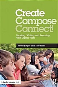Create, Compose, Connect! : Reading, Writing, and Learning with Digital Tools (Paperback)
