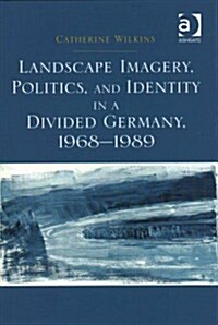 Landscape Imagery, Politics, and Identity in a Divided Germany, 1968–1989 (Hardcover)