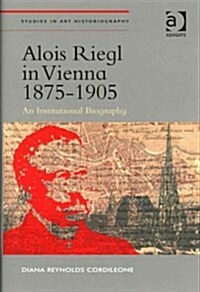 Alois Riegl in Vienna 1875-1905 : An Institutional Biography (Hardcover, New ed)