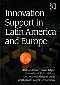 Innovation Support in Latin America and Europe : Theory, Practice and Policy in Innovation and Innovation Systems (Hardcover, New ed)