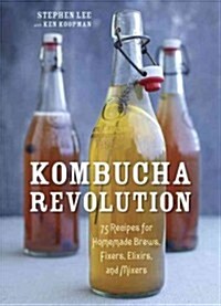 Kombucha Revolution: 75 Recipes for Homemade Brews, Fixers, Elixirs, and Mixers (Hardcover)