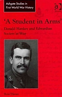 A Student in Arms : Donald Hankey and Edwardian Society at War (Hardcover)