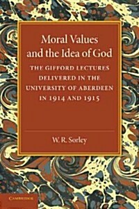 Moral Values and the Idea of God : The Gifford Lectures Delivered in the University of Aberdeen in 1914 and 1915 (Paperback)