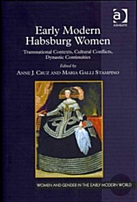 Early Modern Habsburg Women : Transnational Contexts, Cultural Conflicts, Dynastic Continuities (Hardcover, New ed)