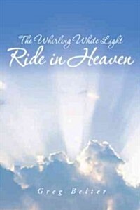 The Whirling White Light Ride in Heaven (Paperback)