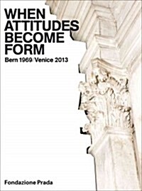 When Attitudes Become Form: Bern 1969/Venice 2013 (Hardcover)