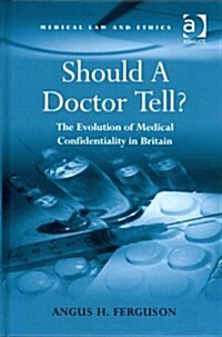 Should A Doctor Tell? : The Evolution of Medical Confidentiality in Britain (Hardcover, New ed)