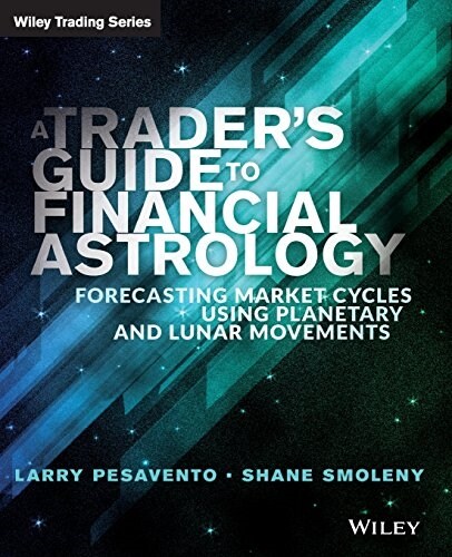 A Traders Guide to Financial Astrology: Forecasting Market Cycles Using Planetary and Lunar Movements (Paperback)