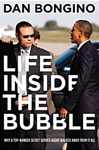 Life Inside the Bubble: Why a Top-Ranked Secret Service Agent Walked Away from It All (Hardcover)
