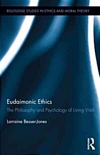 Eudaimonic Ethics : The Philosophy and Psychology of Living Well (Hardcover)