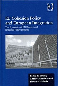 EU Cohesion Policy and European Integration : The Dynamics of EU Budget and Regional Policy Reform (Hardcover, New ed)