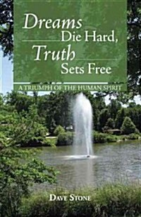 Dreams Die Hard, Truth Sets Free: A Triumph of the Human Spirit (Paperback)