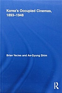 Korea’s Occupied Cinemas, 1893-1948 : The Untold History of the Film Industry (Paperback)