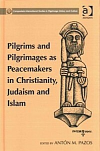 Pilgrims and Pilgrimages As Peacemakers in Christianity, Judaism and Islam (Hardcover)