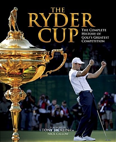 The Ryder Cup : The Complete History of Golfs Greatest Competition (Hardcover)