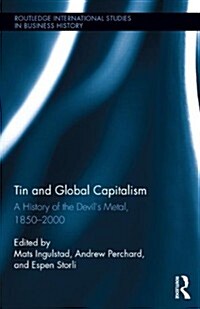 Tin and Global Capitalism, 1850-2000 : A History of the Devils Metal (Hardcover)