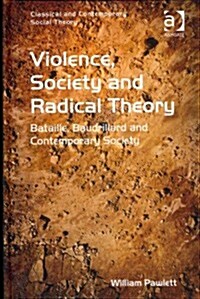 Violence, Society and Radical Theory : Bataille, Baudrillard and Contemporary Society (Hardcover, New ed)