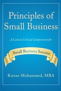 Principles of Small Business: A Look at Critical Components for Small Business Success (Paperback)