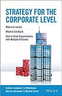 Strategy for the Corporate Level: Where to Invest, What to Cut Back and How to Grow Organisations with Multiple Divisions (Hardcover)