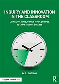 Inquiry and Innovation in the Classroom : Using 20% Time, Genius Hour, and PBL to Drive Student Success (Paperback)