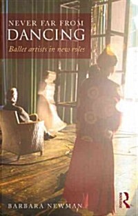 Never Far from Dancing : Ballet Artists in New Roles (Paperback)