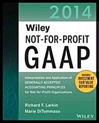 Wiley Not-For-Profit GAAP: Interpretation and Application of Generally Accepted Accounting Principles for Not-For-Profit Organizations (Paperback, 2014)