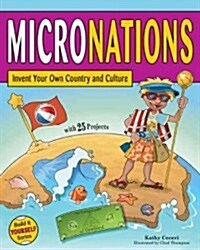 Micronations: Invent Your Own Country and Culture with 25 Projects (Hardcover)