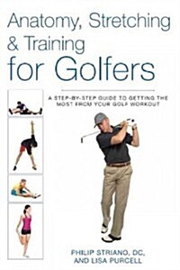 Anatomy, Stretching & Training for Golfers: A Step-By-Step Guide to Getting the Most from Your Golf Workout (Paperback)
