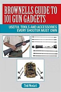 Brownells Guide to 101 Gun Gadgets: Useful Tools and Accessories Every Shooter Must Own (Paperback)