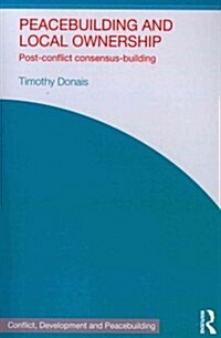 Peacebuilding and Local Ownership : Post-Conflict Consensus-Building (Paperback)