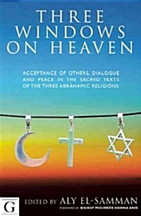 Three Windows on Heaven : Acceptance of Others - Dialogue and Peace in the Sacred Texts of the Three Abrahamic Religions (Hardcover)