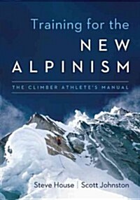 Training for the New Alpinism: A Manual for the Climber as Athlete (Paperback)