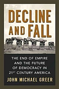 Decline and Fall: The End of Empire and the Future of Democracy in 21st Century America (Paperback)